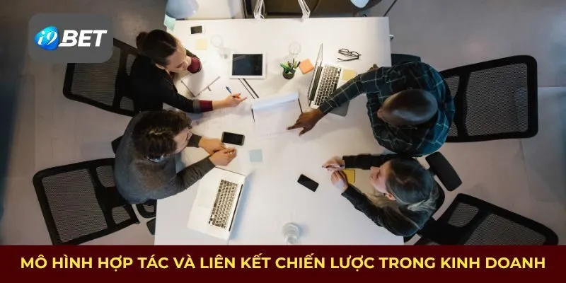 Mô hình hợp tác và liên kết chiến lược trong kinh doanh