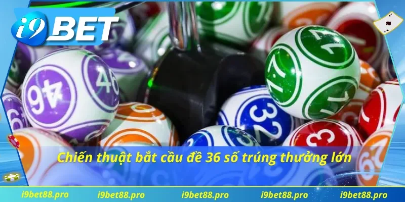 Kỹ thuật dự đoán chuẩn xác dàn đề 36 số