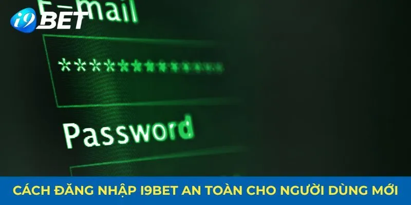 Cách đăng nhập i9bet an toàn cho người dùng mới