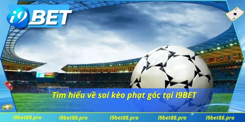 Khám phá về soi kèo phạt góc I9BET
