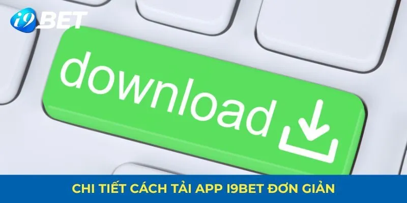 Chi tiết cách tải app I9BET đơn giản
